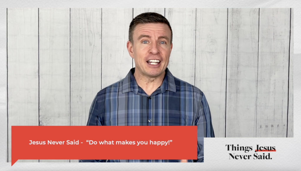 Things Jesus Never Said, Part 2: “Whatever Makes You Happy”// Matt Silver